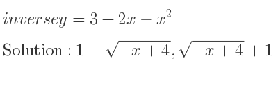 The inverse of y=3+2x-x^2 is 1-sqrt(-x+4),sqrt(-x+4)+1